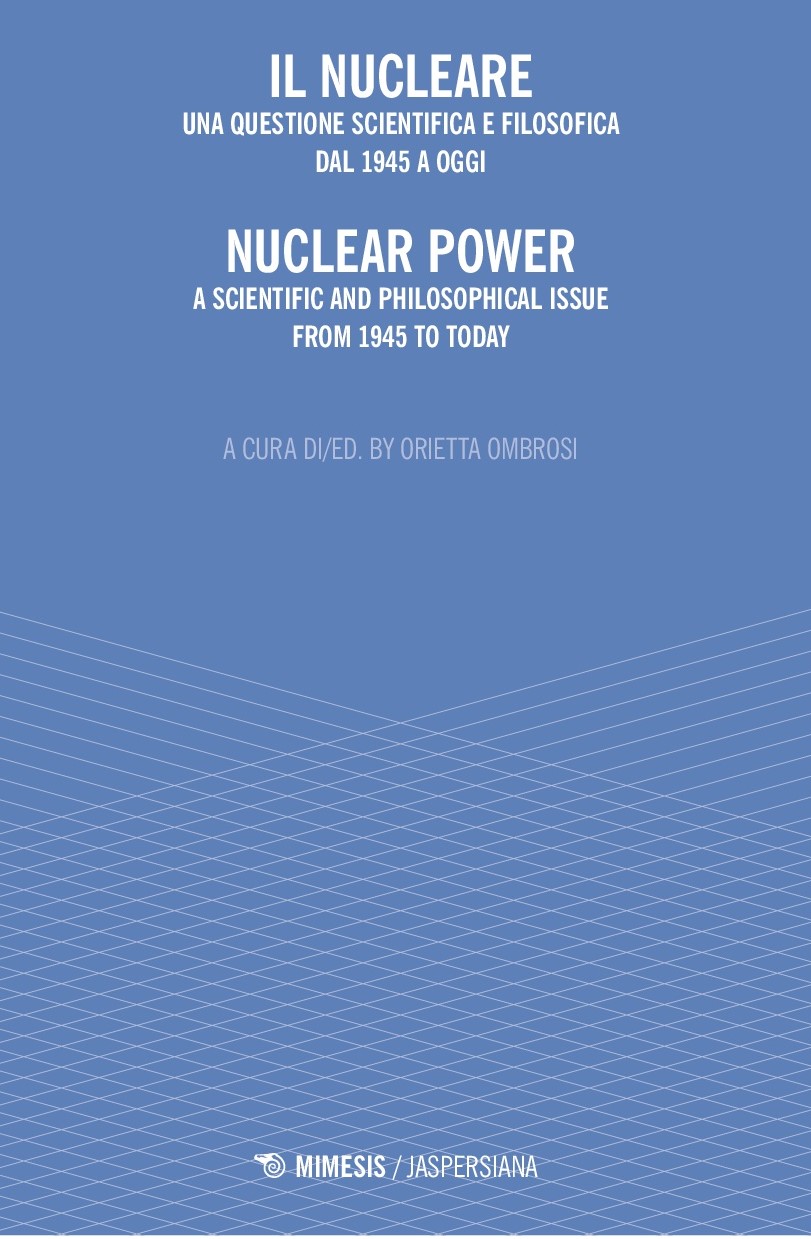 Al momento stai visualizzando O. Ombrosi (a cura di/ed.), “IL NUCLEARE. UNA QUESTIONE SCIENTIFICA E FILOSOFICA DAL 1945 A OGGI” “NUCLEAR POWER. A SCIENTIFIC AND PHILOSOPHICAL ISSUE FROM 1945 TO TODAY”, Jaspersiana, Mimesis, Milano 2020